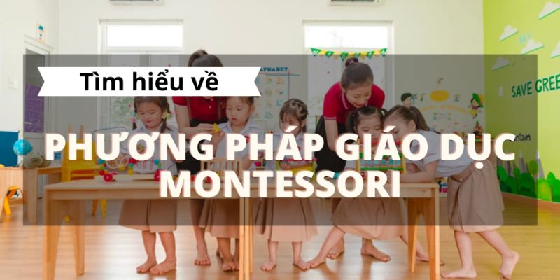 Khám phá sự kỳ diệu của phương pháp giáo dục Montessori